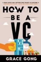 How to Be a VC: Lean from Top Silicon Valley Investors on How They Become Vcs 1974194477 Book Cover