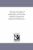 The Logic and Utitiy of Mathematics 1142168158 Book Cover
