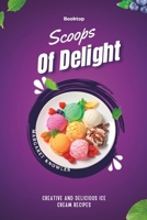 Scoops Of Delight: Creative and Delicious Ice Cream Recipes B0C2S3GF8S Book Cover