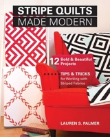 Stripe Quilts Made Modern: 12 Bold & Beautiful Projects--Tips & Tricks for Working with Striped Fabrics 1617452599 Book Cover