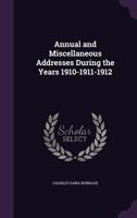 Annual and miscellaneous addresses during the years 1910-1911-1912 1347449469 Book Cover