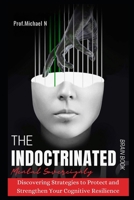 The Indoctrinated Brain Book of Mental Sovereignty: Discovering Strategies to Protect and Strengthen Your Cognitive Resilience B0CR8ZMN8X Book Cover
