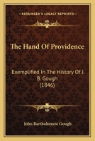 The Hand Of Providence: Exemplified In The History Of J. B. Gough 137856717X Book Cover