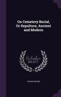 On Cemetery Burial, Or Sepulture, Ancient and Modern 1359291830 Book Cover
