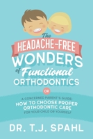 The Headache-Free Wonders of Functional Orthodontics: A Concerned Parent's Guide: How to Choose Proper Orthodontic Care for Your Child or Yourself 1734969709 Book Cover