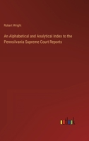 An Alphabetical and Analytical Index to the Pennsilvania Supreme Court Reports 3368825496 Book Cover