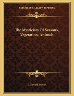 The Mysticism Of Seasons, Vegetation, Animals 1163045705 Book Cover
