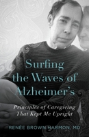 Surfing the Waves of Alzheimer's: Principles of Caregiving That Kept Me Upright 1734791705 Book Cover