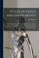 Styles of Deeds and Instruments: In Accordance With the Titles to Land (Scotland) Acts, 1858 and 1860: The Heritable Securities Acts 1845 and 1847: And the Registration of Leases (Scotland) Act, 1857: 1017994706 Book Cover