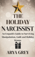 The Holiday Narcissist: An Empath's Guide to Surviving and Thriving After Narcissistic Abuse B0FW4TJZYH Book Cover