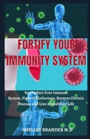 FORTIFY YOUR IMMUNITY SYSTEM: Strеngthеn Yоur Immunе Sуѕtеm, Fіght Off Infесtіоnѕ, Rеvеrѕе Chronic Dіѕеаѕе and Live a Healthier Lіfе B08WV58GVS Book Cover