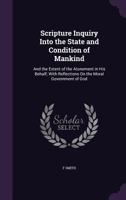 Scripture Inquiry Into The State And Condition Of Mankind: And The Extent Of The Atonement In His Behalf, With Reflection On The Moral Government Of God 1437068146 Book Cover