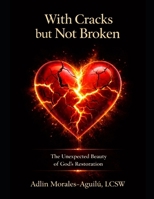 With Cracks but Not Broken: The Unexpected Beauty of God's Restoration B0FBGXWWY9 Book Cover