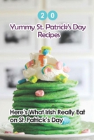 20 Yummy St. Patrick's Day Recipes: Here's What The Irish Really Eat on St. Patrick's Day: Easy Guide to Make B08XFJ77TH Book Cover