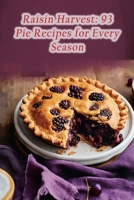 Raisin Harvest: 93 Pie Recipes for Every Season B0CCCVMT6D Book Cover
