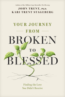 Your Journey from Broken to Blessed: Finding the Love You Didn’t Receive 1646071514 Book Cover