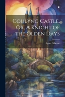 Coulyng Castle, Or, A Knight of the Olden Days 1022115782 Book Cover