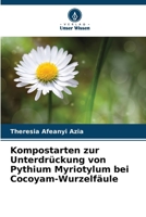 Kompostarten zur Unterdrückung von Pythium Myriotylum bei Cocoyam-Wurzelfäule (German Edition) 620684286X Book Cover