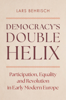 Democracys Double Helix : Participation, Equality and Revolution in Early Modern Europe 1316516318 Book Cover
