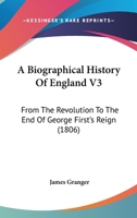 A Biographical History Of England V3: From The Revolution To The End Of George First's Reign 0548603200 Book Cover