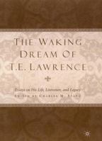 The Waking Dream of T. E. Lawrence: Essays on His Life, Literature, and Legacy 031223757X Book Cover