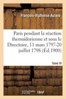 Paris pendant la réaction thermidorienne et sous le Directoire 11 mars 1797-20 juillet 1798. Tome IV 201916549X Book Cover