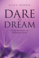 Dare to Dream: Finding Your Purpose and Fulfilling Your Destiny 1098005716 Book Cover