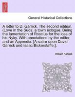 A letter to D. Garrick. The second edition. (Love in the Suds; a town eclogue. Being the lamentation of Roscius for the loss of his Nyky. With ... upon David Garrick and Isaac Bickerstaffe.]. 1240906668 Book Cover