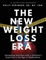 The New Weight Loss Era: Navigating Nutrition with a Dietitian's Expertise in the Age of Medications 1917613601 Book Cover