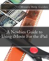 A Newbies Guide to Using iMovie For the iPad 1477535969 Book Cover