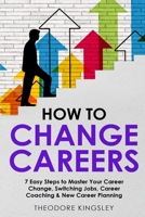 How to Change Careers: 7 Easy Steps to Master Your Career Change, Switching Jobs, Career Coaching & New Career Planning 1088206204 Book Cover