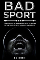 Bad Sport: Confessions of a Las Vegas Sports Writer in the Times of Spectaculars and Demise B0975H8GK3 Book Cover