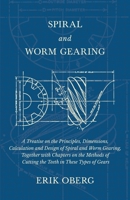 Spiral and Worm Gearing: A Treatise on the Principles, Dimensions, Calculation and Design of Spiral and Worm Gearing 1528709160 Book Cover