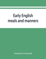 Early English meals and manners: John Russell's Boke of nurture, Wynkyn de Worde's Boke of keruynge, The boke of curtasye, R. Weste's Booke of ... A B C, Urbanitatis, Stans puer ad mensam, The 9353868068 Book Cover