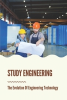 Study Engineering: The Evolution Of Engineering Technology: Technology Study B099BWT8YF Book Cover