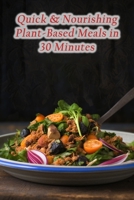 Quick & Nourishing Plant-Based Meals in 30 Minutes B0CLHBGCCW Book Cover