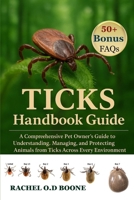 TICKS HANDBOOK GUIDE: A Comprehensive Pet Owner’s Guide to Understanding, Managing, and Protecting Animals from Ticks Across Every Environment B0GDGN18RB Book Cover