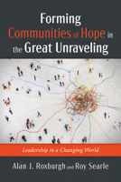 Forming Communities of Hope in the Great Unraveling: Leadership in a Changing World B0F88LJ1CM Book Cover