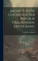 Archiv f�r die Geschichte der Republik Graub�nden. Erster Band. 1021574988 Book Cover