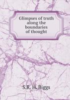 Glimpses of Truth Along the Boundaries of Thought Concerning Certain Knowledge 1104247674 Book Cover