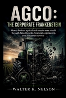 AGCO: The Corporate Frankenstein: How a broken agricultural empire was rebuilt from failed brands, financial engineering, and industrial survival (BOOKS ON MACHINE) B0H7CQCZGH Book Cover