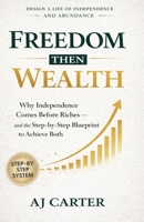Freedom Then Wealth: Why Independence Comes Before Riches — and the Step-by-Step Blueprint to Achieve Both B0GPX77318 Book Cover