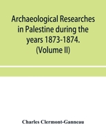 Archaeological Researches In Palestine During The Years 1873-1874: With Numerous Illustrations From Drawings Made On The Spot By A. Lecomte Du Noüy, Part 2 B0BNW4ZNMM Book Cover