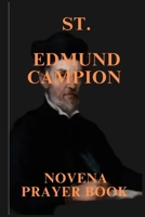 ST. EDMUND CAMPION NOVENA PRAYERS: PATRON SAINT OF BRITISH PROVINCE OF THE SOCIETY OF JESUS B0CNP4JV8Z Book Cover