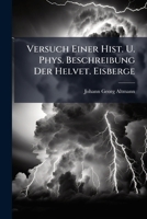Versuch Einer Hist. U. Phys. Beschreibung Der Helvet. Eisberge 1286781086 Book Cover