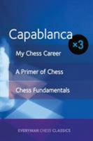 Capablanca: My Chess Career, Chess Fundamentals & a Primer of Chess 1781943966 Book Cover