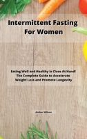 Intermittent Fasting for Women: Eating Well and Healthy is Close At Hand! The Complete Guide to Accelerate Weight Loss and Promote Longevity 1803300108 Book Cover