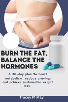 Burn the fat. Balance the hormone: A 30-Day Plan to Boost Metabolism, Reduce cravings, and Achieve Sustainable Weight loss B0GH8MS53V Book Cover