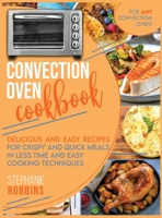 Convection Oven Cookbook: Delicious and Easy Recipes for Crispy and Quick Meals in Less Time and Easy Cooking Techniques for Any Convection Oven B08QGPCNM9 Book Cover