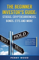 The Beginner Investor's Guide: Stocks, Cryptocurrencies, Bonds, ETFs and More: Invaluable Stock Market Investing Tips for Beginners B091JXN97F Book Cover